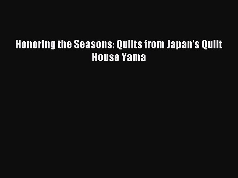 Read Honoring the Seasons: Quilts from Japan's Quilt House Yama Ebook Free
