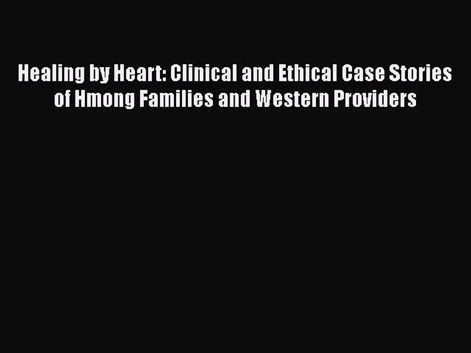 Download Healing by Heart: Clinical and Ethical Case Stories of Hmong Families and Western