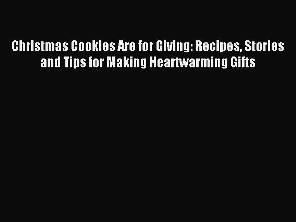 Read Christmas Cookies Are for Giving: Recipes Stories and Tips for Making Heartwarming Gifts
