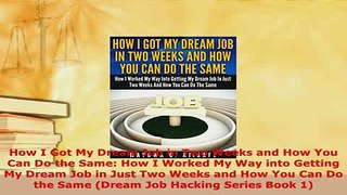 Download  How I Got My Dream Job in Two Weeks and How You Can Do the Same How I Worked My Way into Ebook