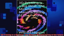 3D Printing is a Big Deal  The Miracle Manufacturing of the Future