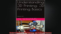 Understanding 3D Printing 3D Printing Basics