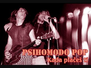 PSIHOMODO POP - Kada plačeš ti (1986)