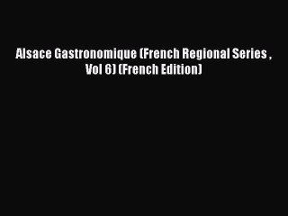 Read Alsace Gastronomique (French Regional Series  Vol 6) (French Edition) PDF Free