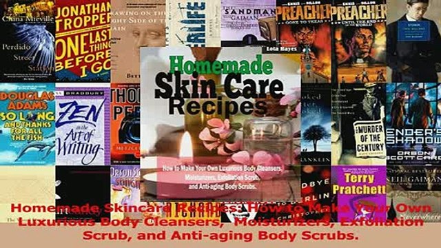Download Homemade Skincare Recipes How to Make Your Own Luxurious Body Cleansers Moisturizers Ebook Online