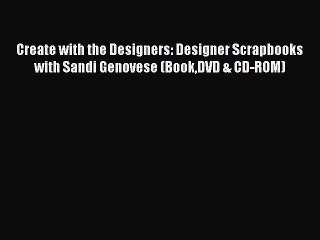 Read Create with the Designers: Designer Scrapbooks with Sandi Genovese (BookDVD & CD-ROM)