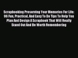 Read Scrapbooking Preserving Your Memories For Life: 96 Fun Practical And Easy To Do Tips To