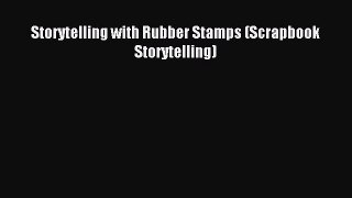Read Storytelling with Rubber Stamps (Scrapbook Storytelling) Ebook Free