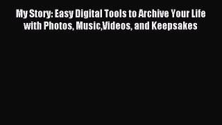 Read My Story: Easy Digital Tools to Archive Your Life with Photos MusicVideos and Keepsakes