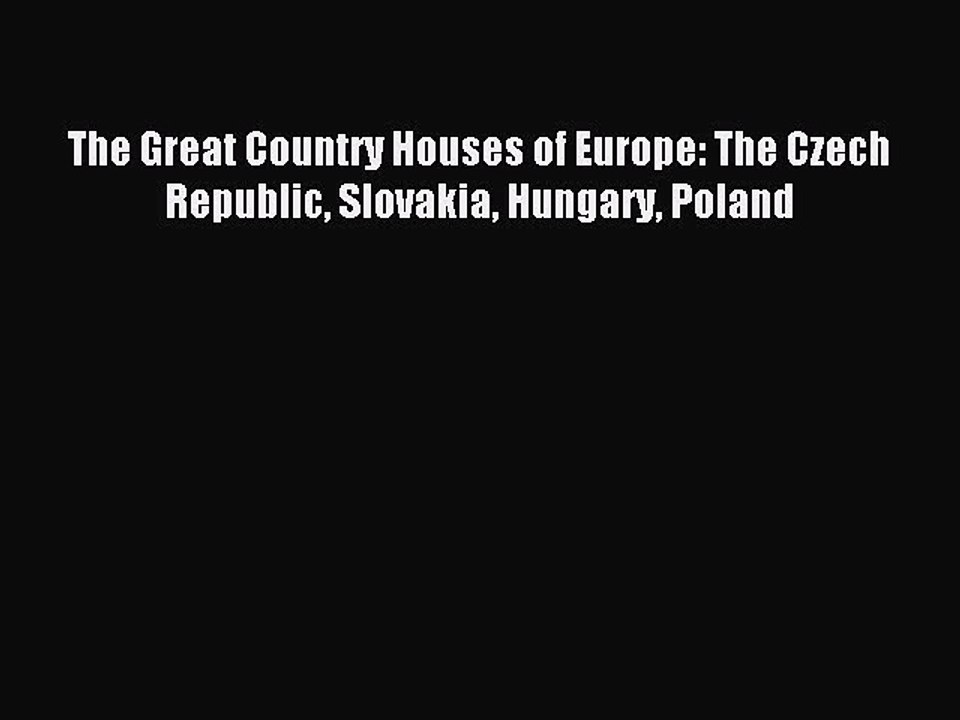 Read The Great Country Houses of Europe: The Czech Republic Slovakia Hungary Poland Ebook Free