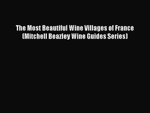 Read The Most Beautiful Wine Villages of France (Mitchell Beazley Wine Guides Series) Ebook