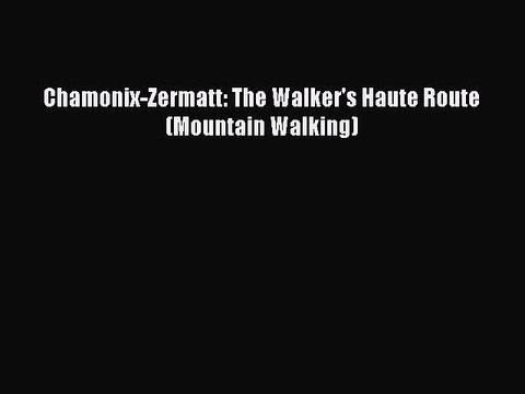 Read Chamonix-Zermatt: The Walker's Haute Route (Mountain Walking) Ebook Free