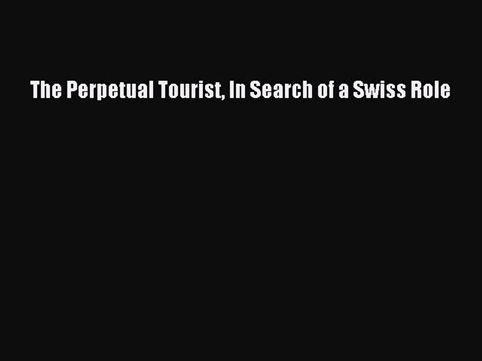 Read The Perpetual Tourist In Search of a Swiss Role Ebook Free