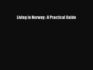 Read Living in Norway : A Practical Guide Ebook Free