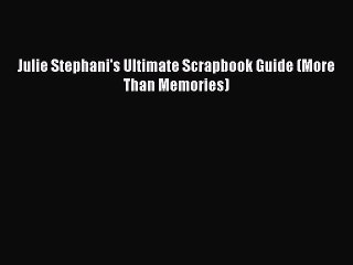 Read Julie Stephani's Ultimate Scrapbook Guide (More Than Memories) Ebook Online