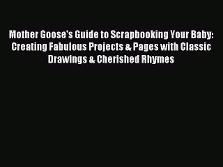 Read Mother Goose's Guide to Scrapbooking Your Baby: Creating Fabulous Projects & Pages with