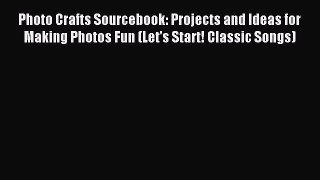 Read Photo Crafts Sourcebook: Projects and Ideas for Making Photos Fun (Let's Start! Classic