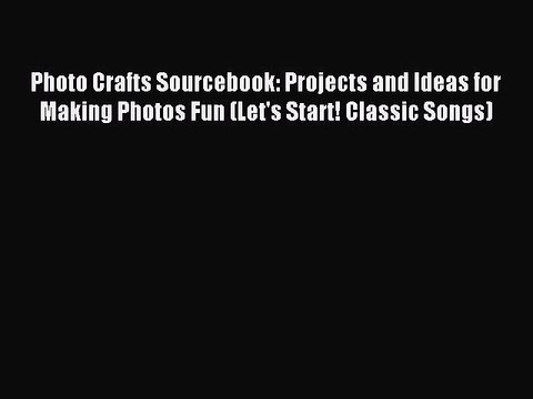 Read Photo Crafts Sourcebook: Projects and Ideas for Making Photos Fun (Let's Start! Classic