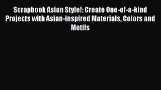 Read Scrapbook Asian Style!: Create One-of-a-kind Projects with Asian-inspired Materials Colors
