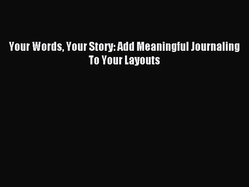 Download Your Words Your Story: Add Meaningful Journaling To Your Layouts PDF Online