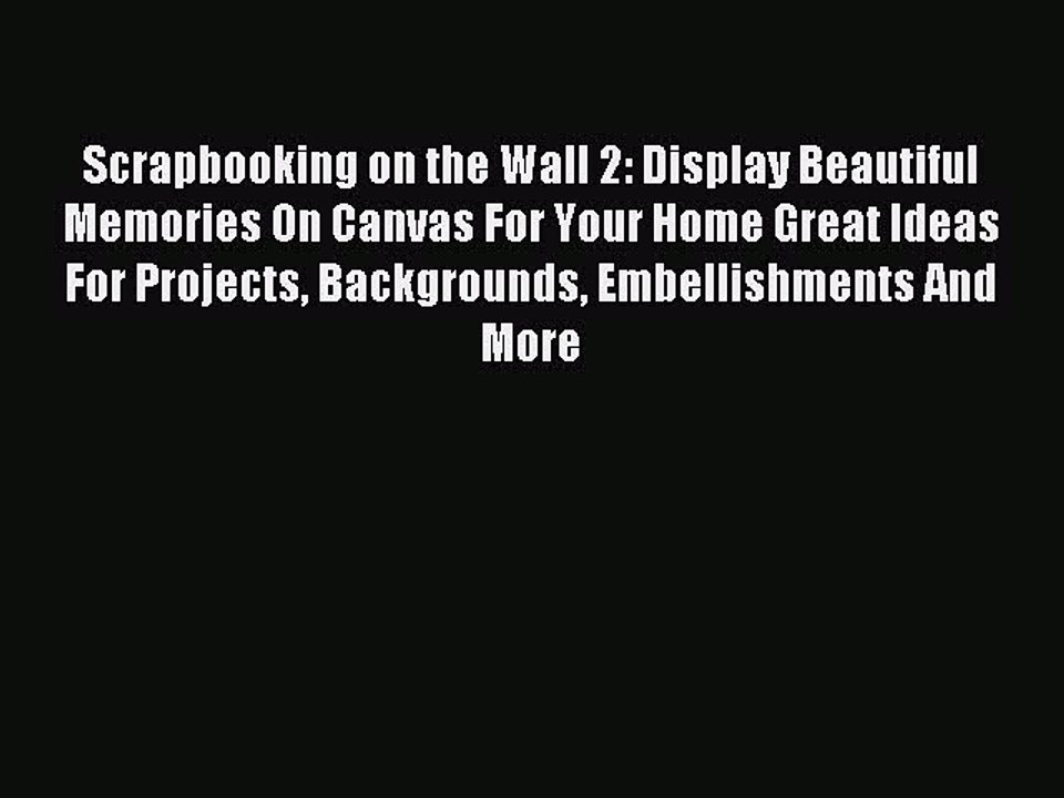 Read Scrapbooking on the Wall 2: Display Beautiful Memories On Canvas For Your Home Great Ideas