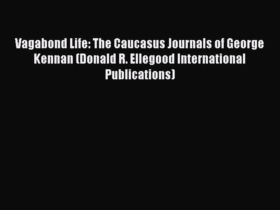 Read Vagabond Life: The Caucasus Journals of George Kennan (Donald R. Ellegood International