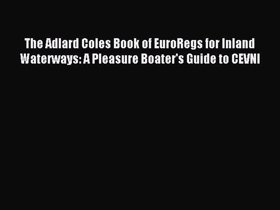 Read The Adlard Coles Book of EuroRegs for Inland Waterways: A Pleasure Boater's Guide to CEVNI