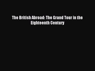 Download The British Abroad: The Grand Tour in the Eighteenth Century PDF Free
