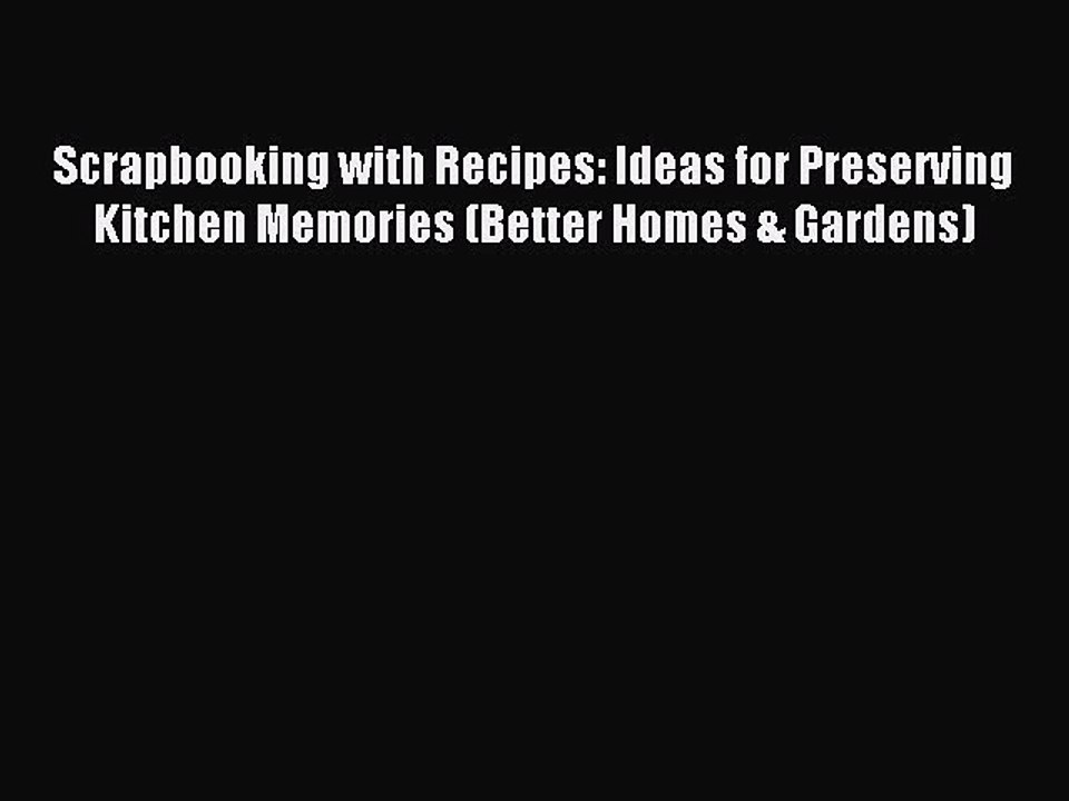 Read Scrapbooking with Recipes: Ideas for Preserving Kitchen Memories (Better Homes & Gardens)