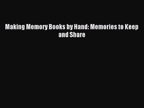 Read Making Memory Books by Hand: Memories to Keep and Share Ebook Free