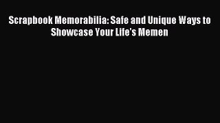 Download Scrapbook Memorabilia: Safe and Unique Ways to Showcase Your Life's Memen Ebook Free