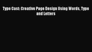 Read Type Cast: Creative Page Design Using Words Type and Letters PDF Online