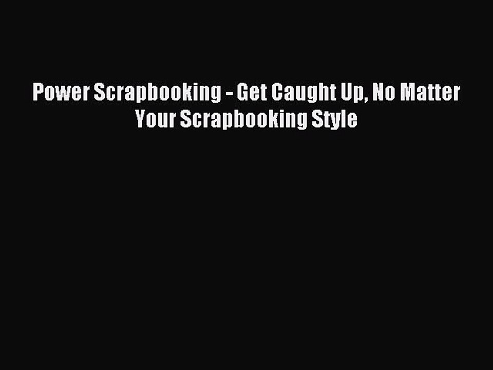 Read Power Scrapbooking - Get Caught Up No Matter Your Scrapbooking Style Ebook Free
