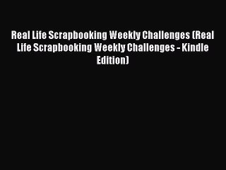 Read Real Life Scrapbooking Weekly Challenges (Real Life Scrapbooking Weekly Challenges - Kindle