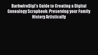 Read BarbwireDigi's Guide to Creating a Digital Genealogy Scrapbook: Preserving your Family