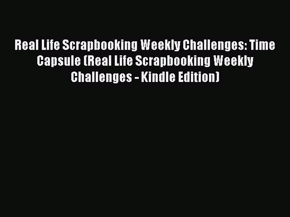 Read Real Life Scrapbooking Weekly Challenges: Time Capsule (Real Life Scrapbooking Weekly