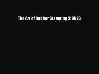 Read The Art of Rubber Stamping SIGNED Ebook Free