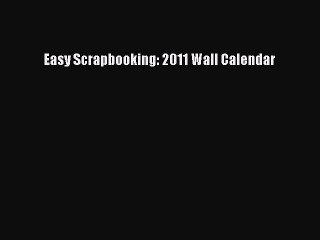 Read Easy Scrapbooking: 2011 Wall Calendar Ebook Free