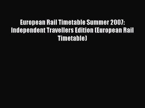 Read European RaiI Timetable Summer 2007: Independent Travellers Edition (European Rail Timetable)