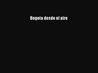 Read Bogota desde el aire Ebook Free