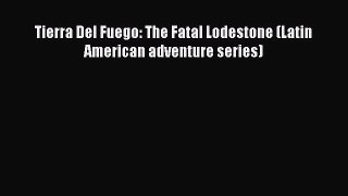 Read Tierra Del Fuego: The Fatal Lodestone (Latin American adventure series) Ebook Free