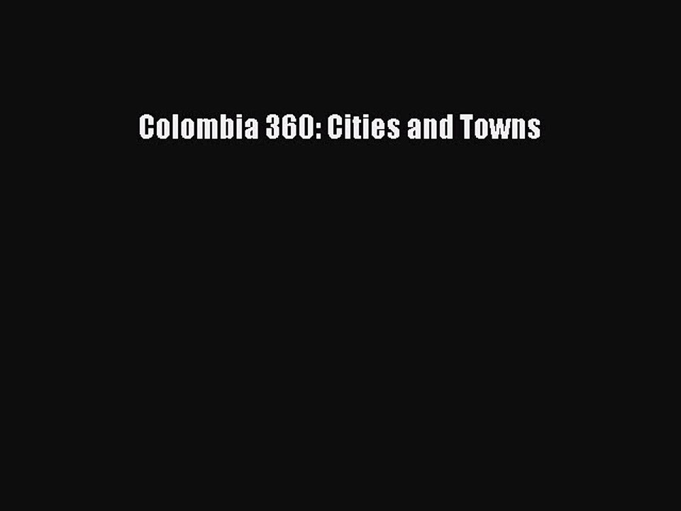 Read Colombia 360: Cities and Towns Ebook Free