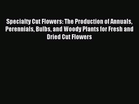 Read Specialty Cut Flowers: The Production of Annuals Perennials Bulbs and Woody Plants for