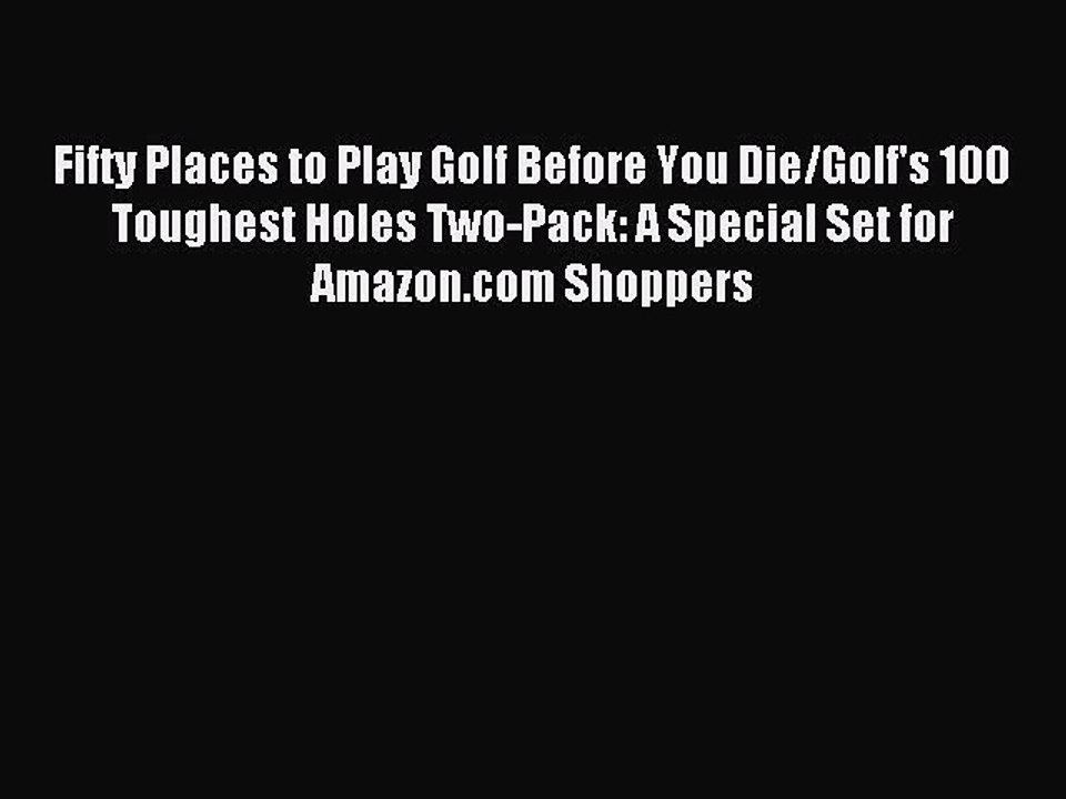 Read Fifty Places to Play Golf Before You Die/Golf's 100 Toughest Holes Two-Pack: A Special