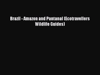 Read Brazil - Amazon and Pantanal (Ecotravellers Wildlife Guides) Ebook Free