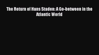 Read The Return of Hans Staden: A Go-between in the Atlantic World Ebook Free