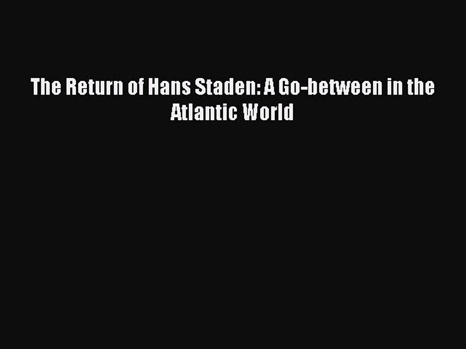 Read The Return of Hans Staden: A Go-between in the Atlantic World Ebook Free