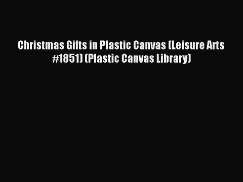 Read Christmas Gifts in Plastic Canvas (Leisure Arts #1851) (Plastic Canvas Library) Ebook