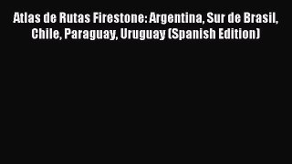Read Atlas de Rutas Firestone: Argentina Sur de Brasil Chile Paraguay Uruguay (Spanish Edition)