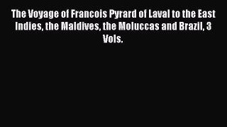Read The Voyage of Francois Pyrard of Laval to the East Indies the Maldives the Moluccas and